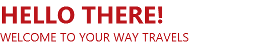HELLO THERE!
WELCOME TO YOUR WAY TRAVELS
