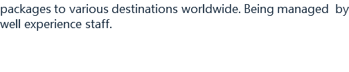 packages to various destinations worldwide. Being managed by well experience staff.